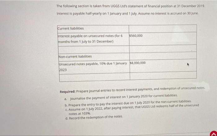 The following section is taken from UGGS Ltds statement of financial position at 31 December 2019Interest is payable half-y