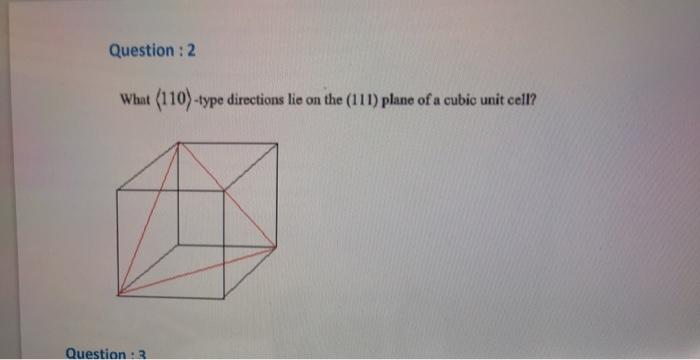 Question : 2 What (110) -type directions lie on the (111) plane of a cubic unit cell? Question :3