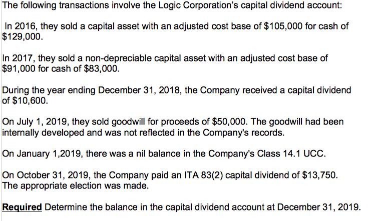 The following transactions involve the Logic Corporations capital dividend account:In 2016, they sold a capital asset with