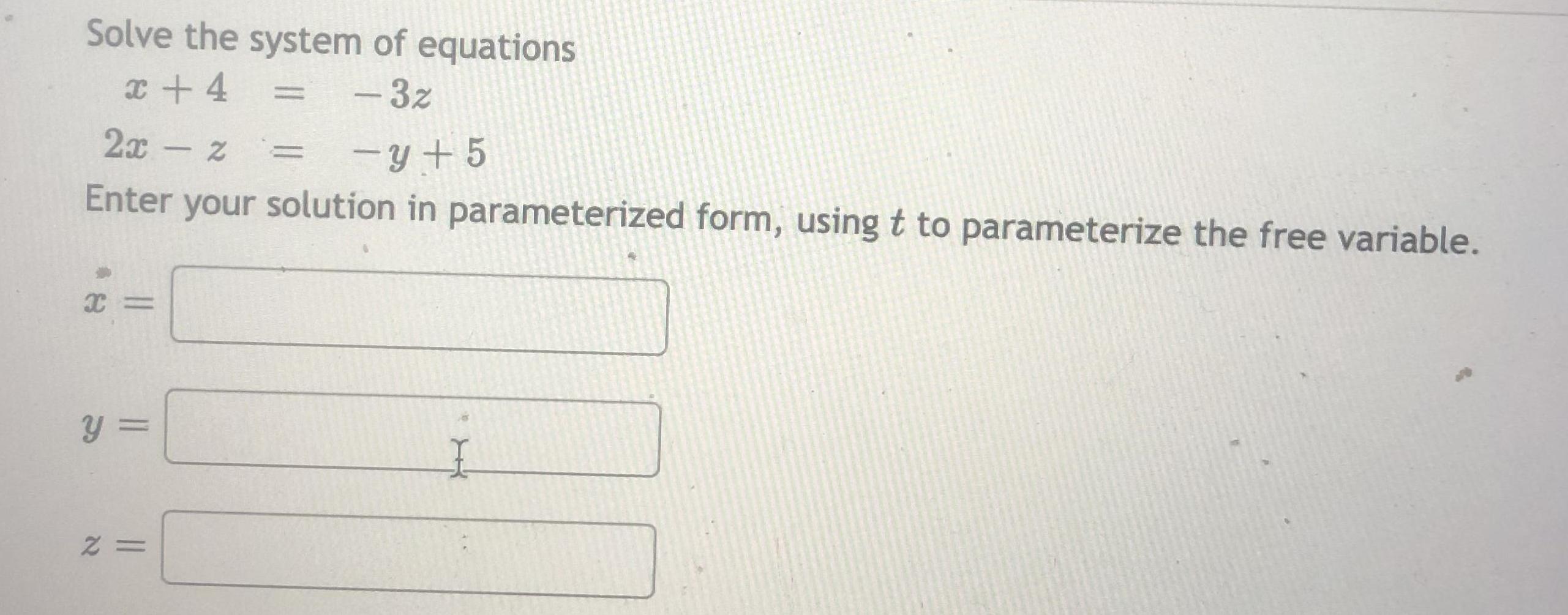 Solve the system of equations x + 4 -3z 2x - z