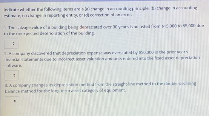 Indicate whether the following items are a (a) change in accounting principle, (b) change in accountingestimate, (c) change