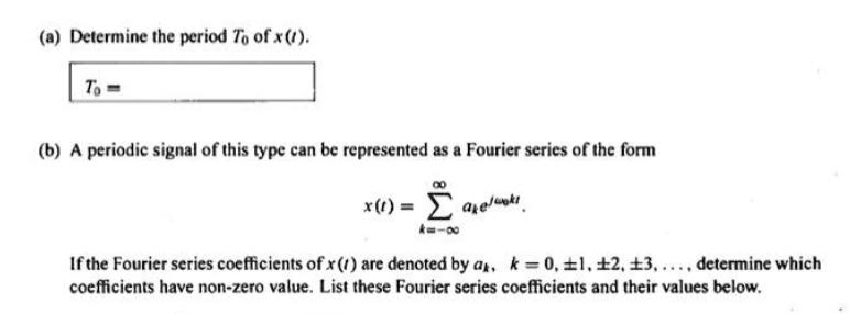(a) Determine the period To of x (1). To (b) A periodic signal of this type can be represented as a Fourier