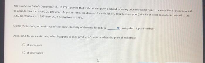 The Globe and Mail (December 16, 1997) reported that milk consumption declined following price increases: Since the early 19