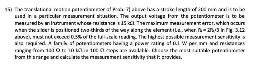15) The translational motion potentiometer of Prob. 7) above has a stroke length of 200 mm and is to beused in a particular