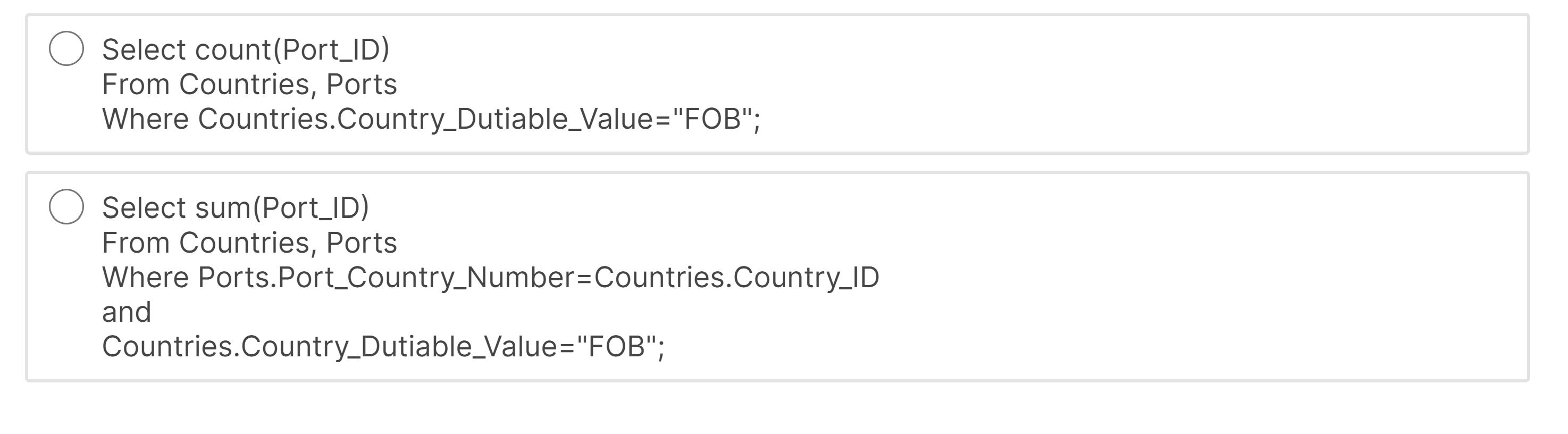 O Select count(Port_ID) From Countries, Ports Where Countries.Country_Dutiable_Value=FOB; Select sum(Port_ID) From Countrie