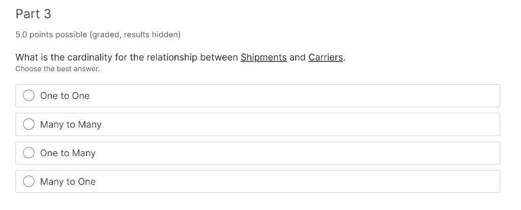 Part 3 5.0 points possible (graded, results hidden) What is the cardinality for the relationship between Shipments and Carrie