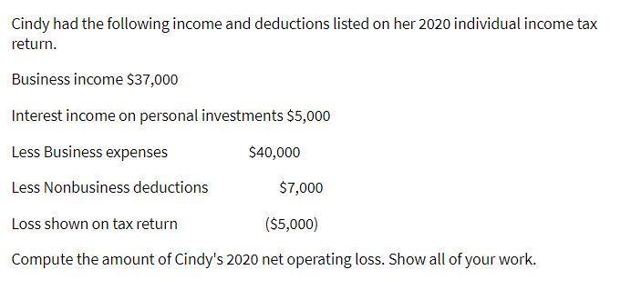 Cindy had the following income and deductions listed on her 2020 individual income tax return. Business income $37,000 Intere