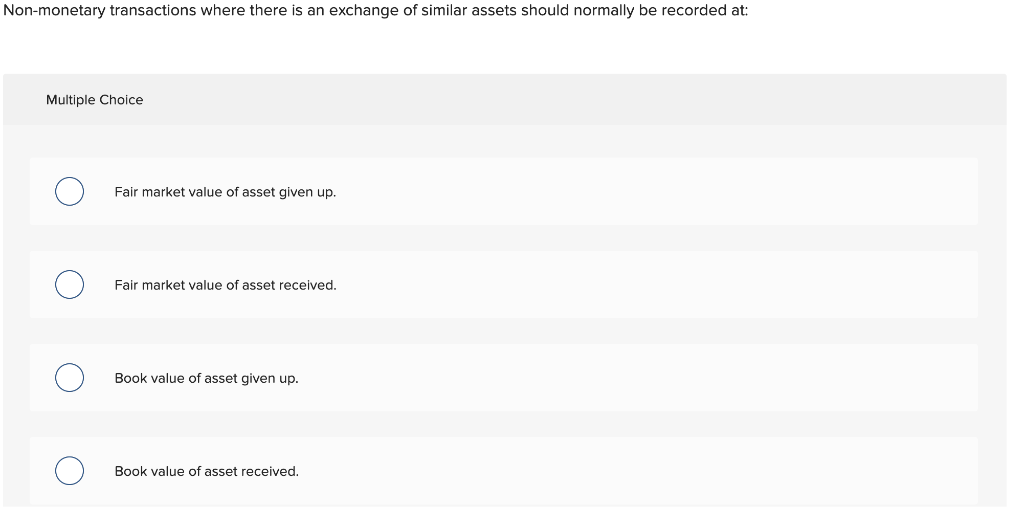 Non-monetary transactions where there is an exchange of similar assets should normally be recorded at:Multiple ChoiceFair m