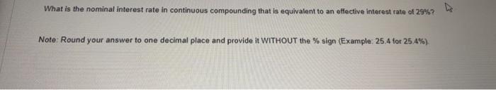 What is the nominal interest rate in continuous compounding that is equivalent to an effective interest rate of 29%?Note: Ro
