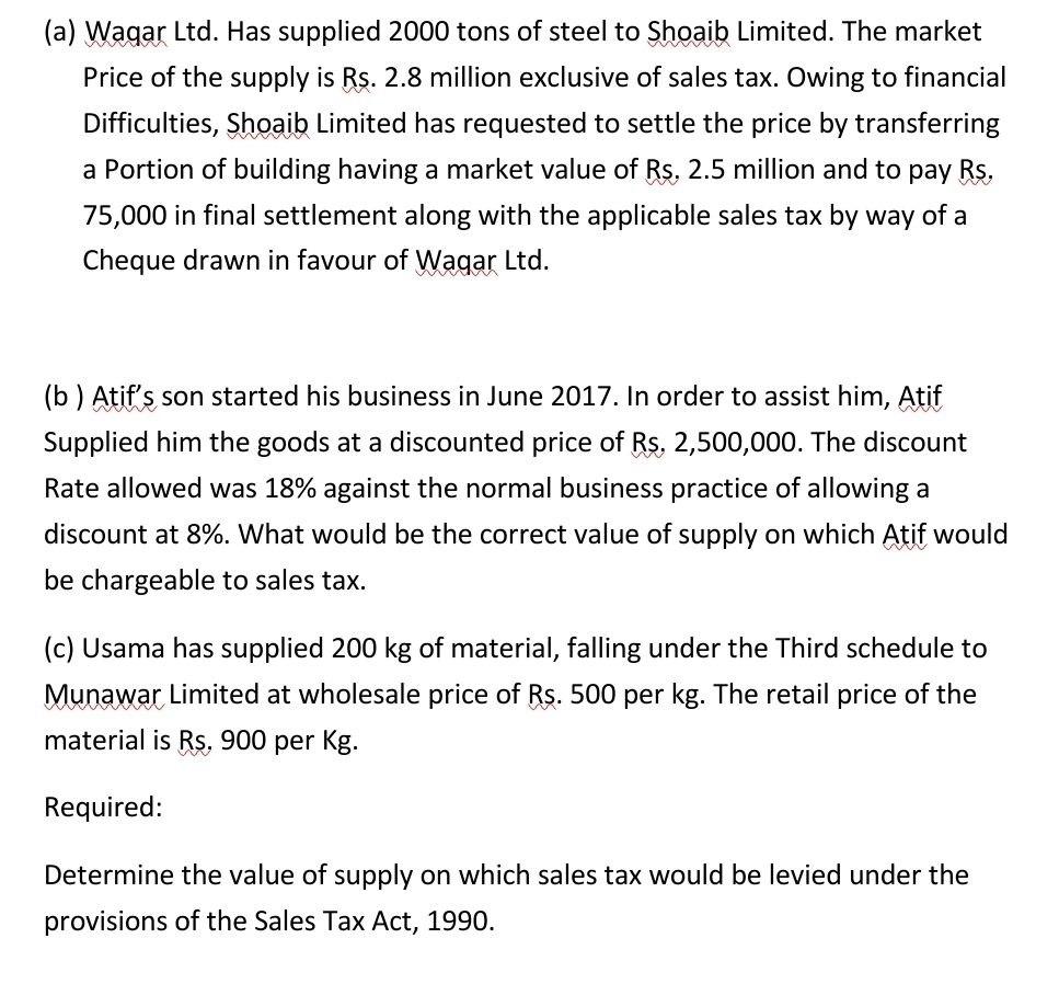 (a) Wagar Ltd. Has supplied 2000 tons of steel to Shoaib Limited. The marketPrice of the supply is Rs. 2.8 million exclusive