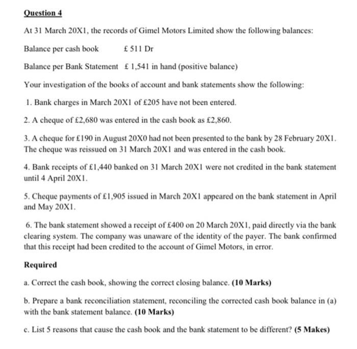 Question 4At 31 March 20X1, the records of Gimel Motors Limited show the following balances:Balance per cash book ?511 DrB