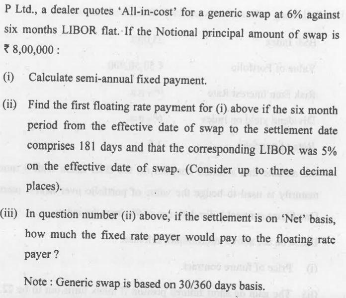P Ltd., a dealer quotes All-in-cost for a generic swap at 6% againstsix months LIBOR flat. If the Notional principal amoun