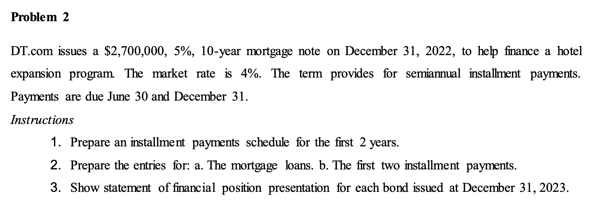 Problem 2DT.com issues a $2,700,000, 5%, 10-year mortgage note on December 31, 2022, to help finance a hotelexpansion progr