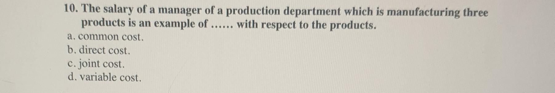 10. The salary of a manager of a production department which is manufacturing threeproducts is an example of ...... with res