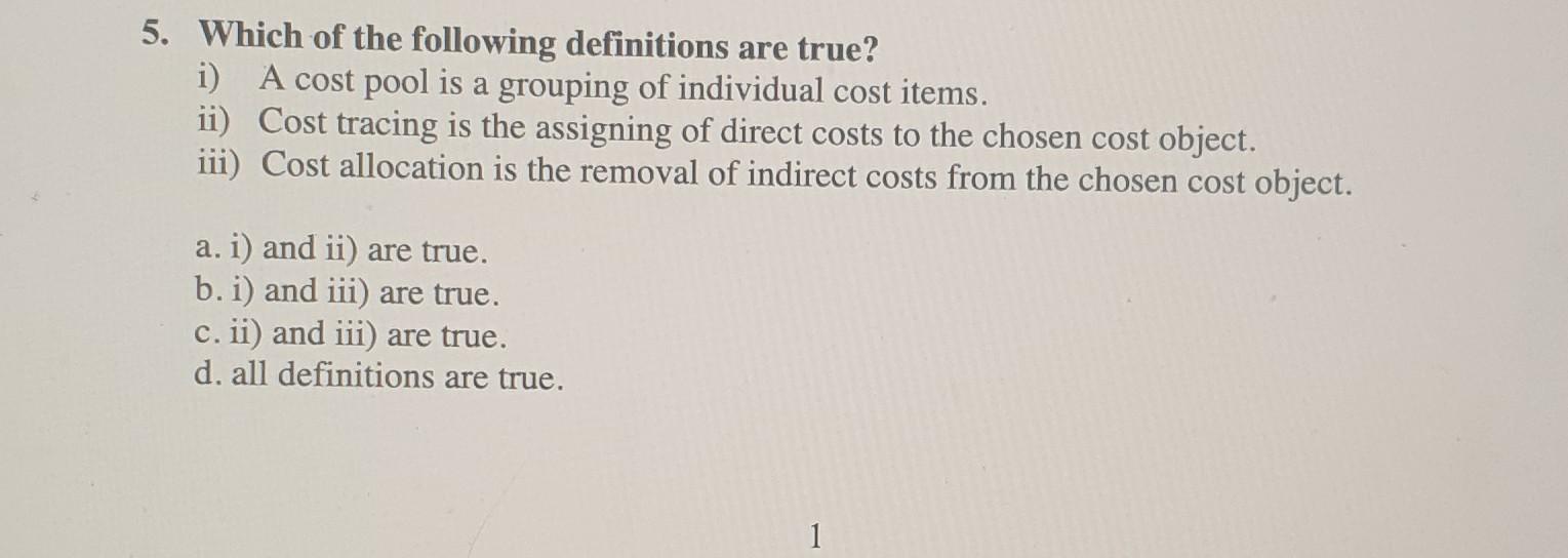 5. Which of the following definitions are true?i) A cost pool is a grouping of individual cost items.ii) Cost tracing is th