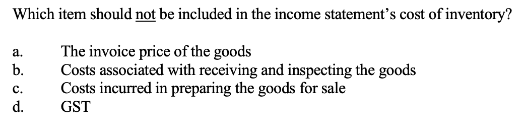 Which item should not be included in the income statements cost of inventory?a.b.The invoice price of the goodsCosts ass