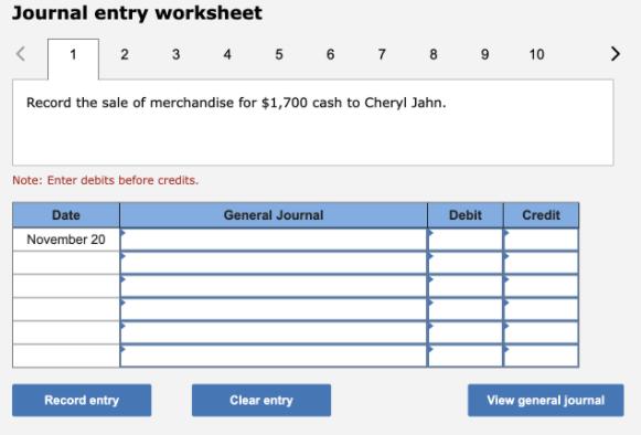 Journal entry worksheet 2 1 Record the sale of merchandise for $1,700 cash to Cheryl Jahn. 3 4 5 6 7 8 9 10