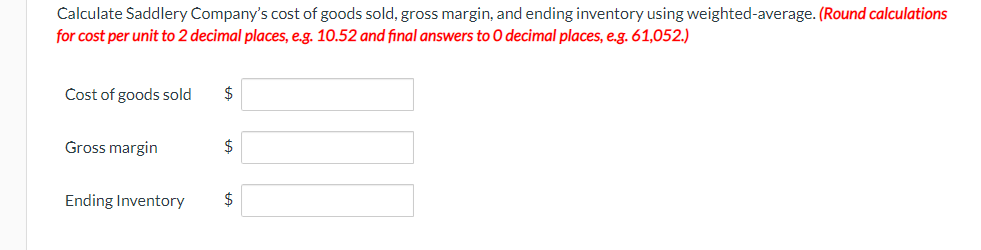 Calculate Saddlery Companys cost of goods sold, gross margin, and ending inventory using weighted average. (Round calculatio