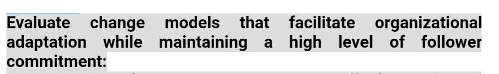 Evaluate change models that facilitate organizational adaptation while maintaining commitment: a high