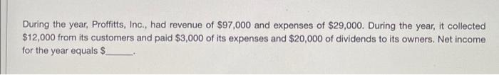 During the year, Proffitts, Inc., had revenue of $97,000 and expenses of $29,000. During the year, it collected$12,000 from