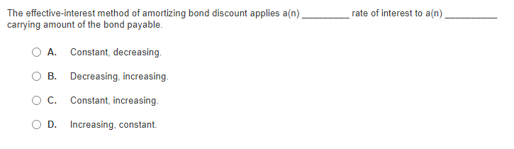 rate of interest to a(n)The effective-interest method of amortizing bond discount applies an)carrying amount of the bond pa