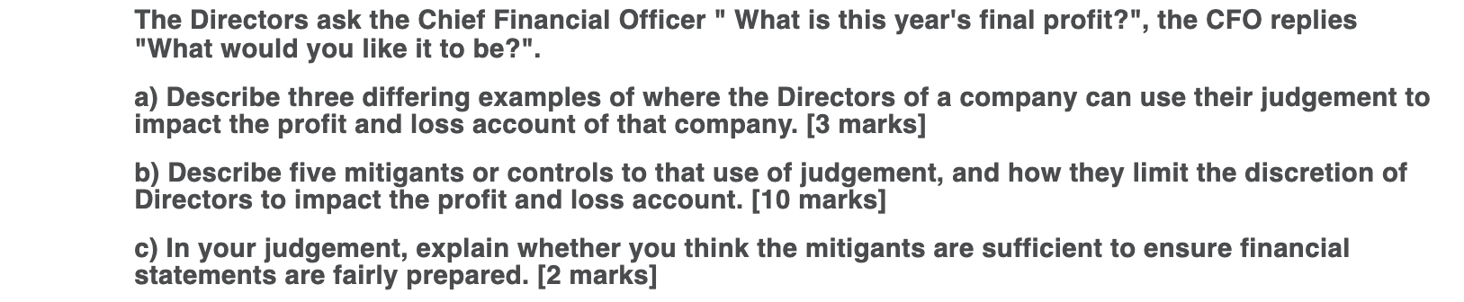 The Directors ask the Chief Financial Officer  What is this years final profit?, the CFO repliesWhat would you like it t
