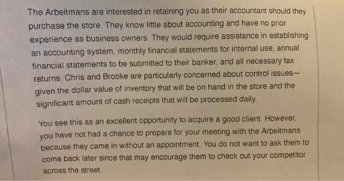 The Arbeitmans are interested in retaining you as their accountant should they purchase the store. They know little about acc