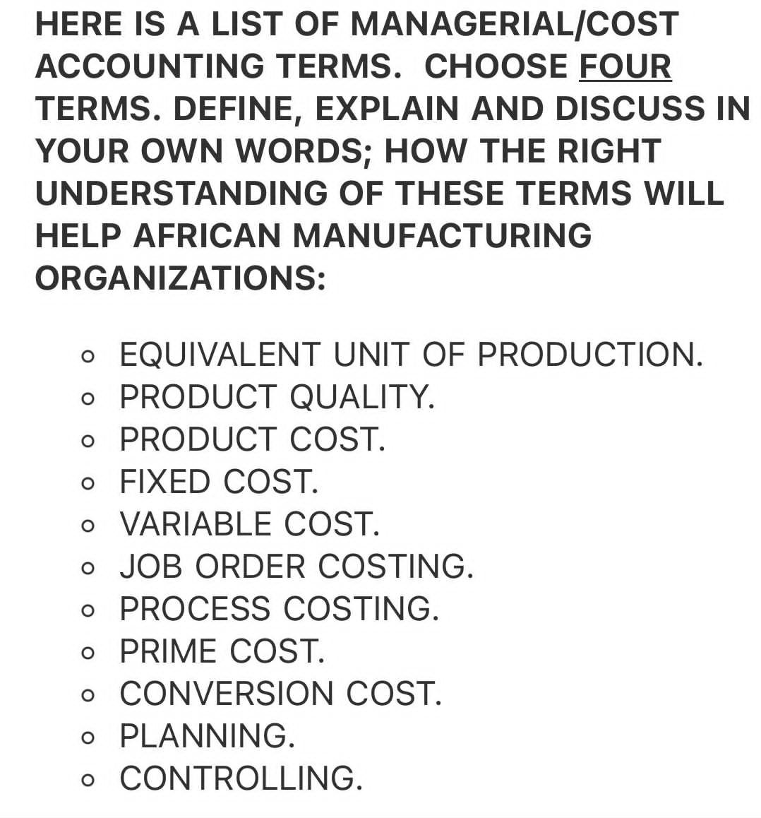 HERE IS A LIST OF MANAGERIAL/COSTACCOUNTING TERMS. CHOOSE FOURTERMS. DEFINE, EXPLAIN AND DISCUSS INYOUR OWN WORDS; HOW THE