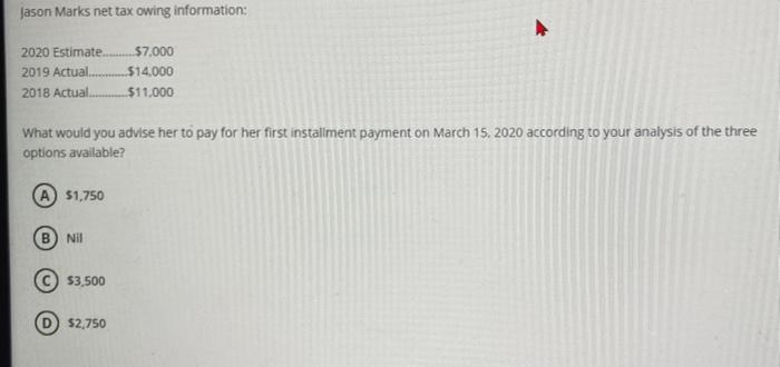 Jason Marks net tax owing information:2020 Estimate2019 Actual.2018 Actual$7.000$14.000$11,000What would you advise he