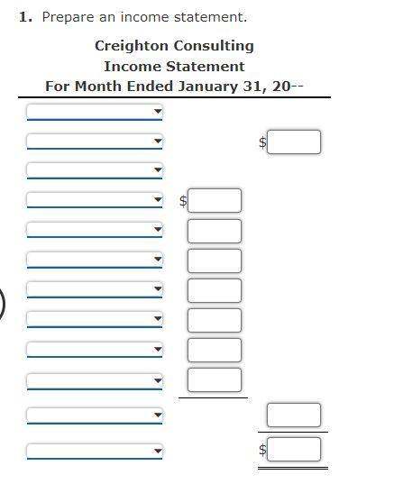 1. Prepare an income statement. Creighton Consulting Income Statement For Month Ended January 31, 20-- $OO