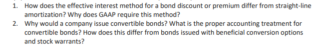 1. How does the effective interest method for a bond discount or premium differ from straight-lineamortization? Why does GAA