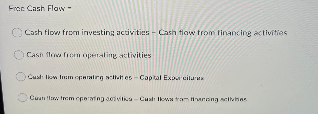 Free Cash Flow =Cash flow from investing activities - Cash flow from financing activitiesCash flow from operating activitie