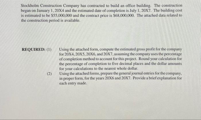 Stockholm Construction Company has contracted to build an office building. The constructionbegan on January 1, 20X4 and the