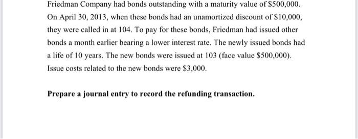 Friedman Company had bonds outstanding with a maturity value of $500,000.On April 30, 2013, when these bonds had an unamorti