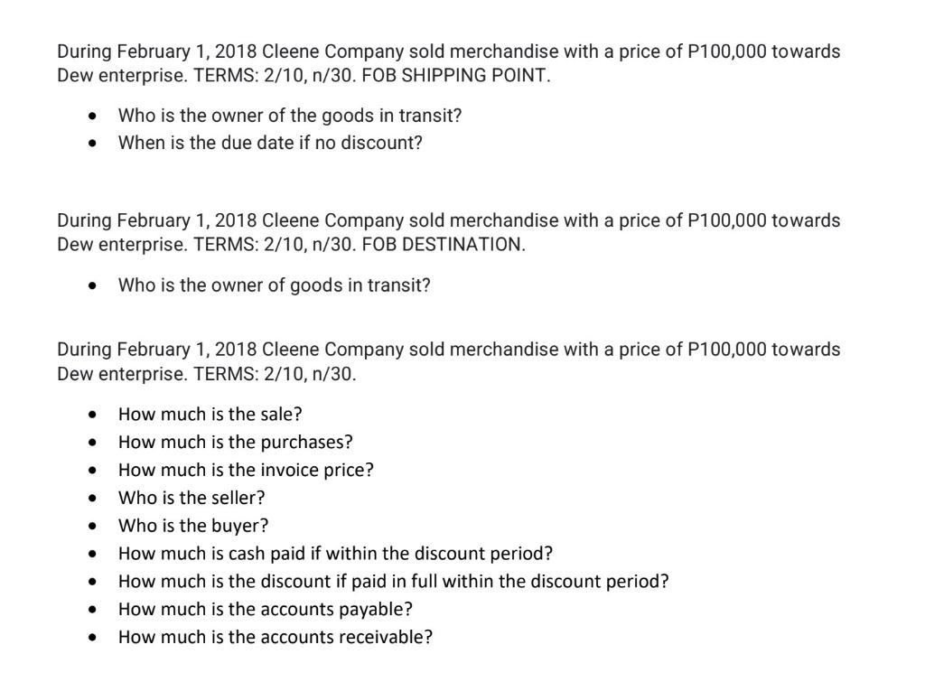 During February 1, 2018 Cleene Company sold merchandise with a price of P100,000 towardsDew enterprise. TERMS: 2/10, n/30. F