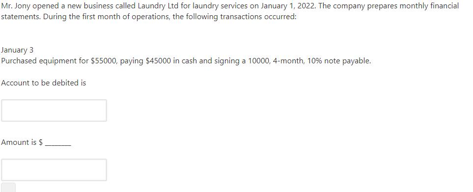 Mr. Jony opened a new business called Laundry Ltd for laundry services on January 1, 2022. The company prepares monthly finan