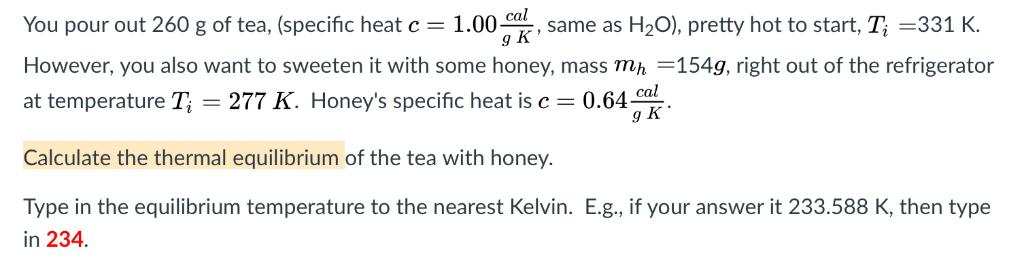 You pour out 260 g of tea, (specific heat 1.009-K, same as H2O), pretty hot to start, T, 331 K.However, you also want to swe