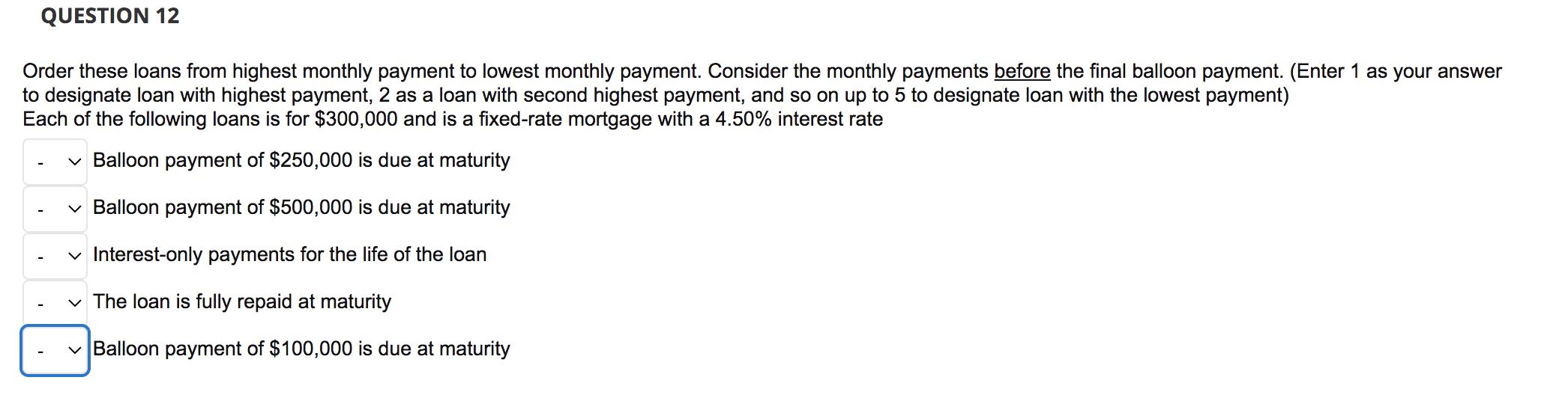 QUESTION 12 Order these loans from highest monthly payment to lowest monthly payment. Consider the monthly payments before th