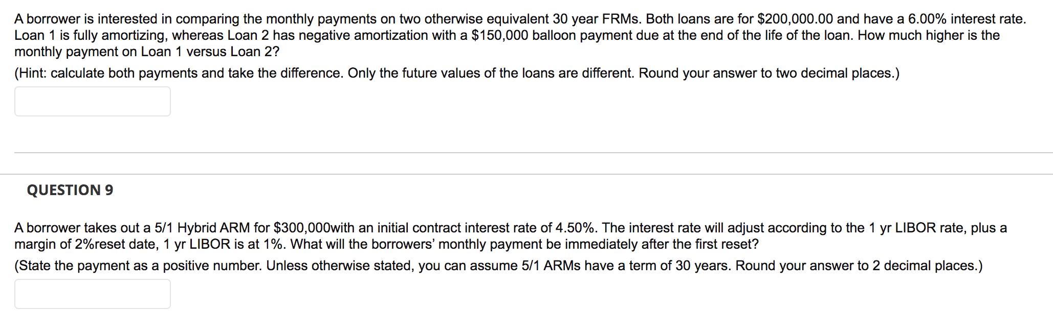 A borrower is interested in comparing the monthly payments on two otherwise equivalent 30 year FRMs. Both loans are for $200,