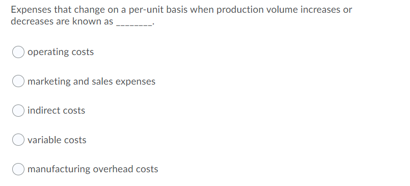 Expenses that change on a per-unit basis when production volume increases ordecreases are known asoperating costsmarketing