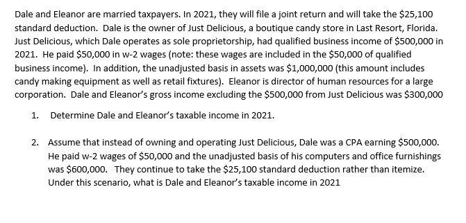 Dale and Eleanor are married taxpayers. In 2021, they will file a joint return and will take the $25,100standard deduction.