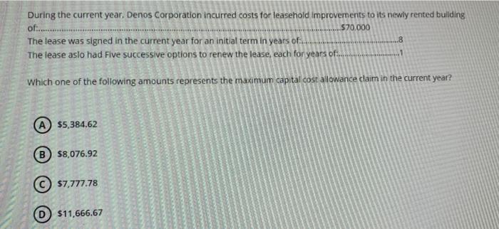 $70.000During the current year. Denos Corporation incurred costs for leasehold Improvements to its newly rented buildingof.