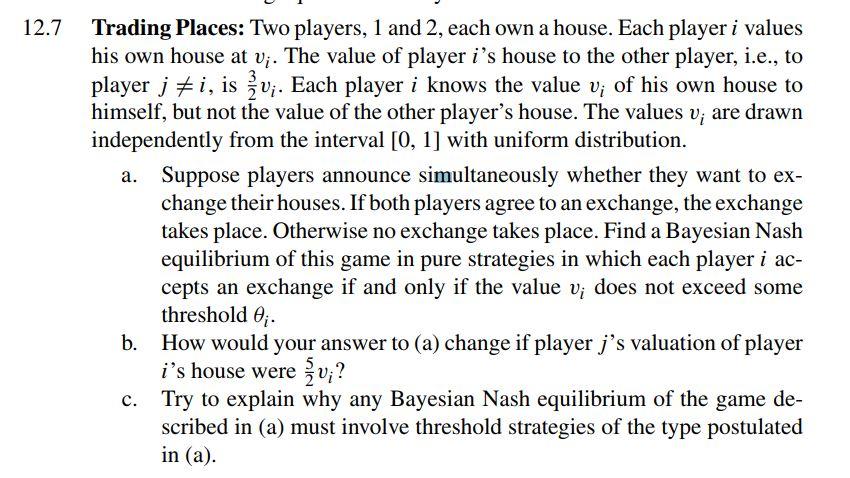 Trading Places: Two players, 1 and 2, each own a house. Each player i valueshis own house at vi. The value of player is hou