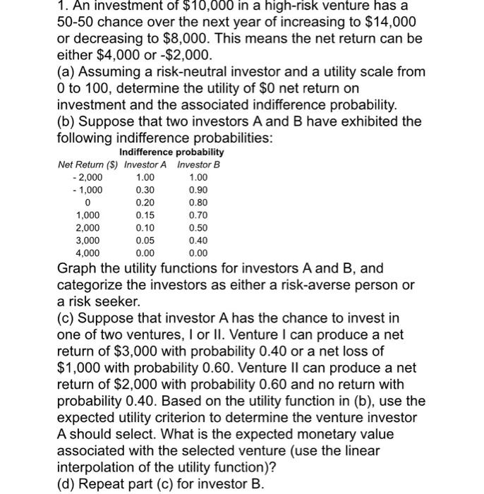1. An investment of $10,000 in a high-risk venture has a 50-50 chance over the next year of increasing to $14,000 or decreasi