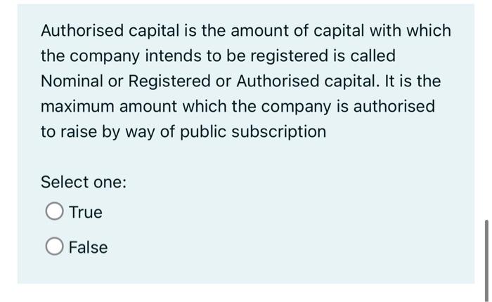 Authorised capital is the amount of capital with which the company intends to be registered is called Nominal or Registered o