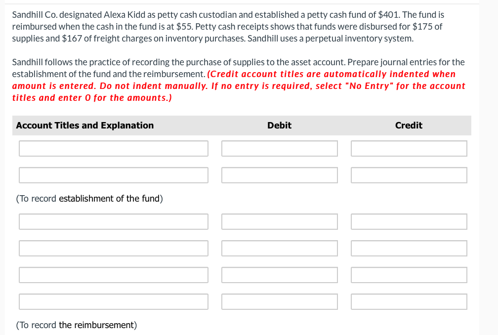 Sandhill Co.designated Alexa Kidd as petty cash custodian and established a petty cash fund of $401. The fund isreimbursed w