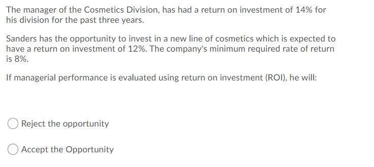 The manager of the Cosmetics Division, has had a return on investment of 14% forhis division for the past three years.Sande