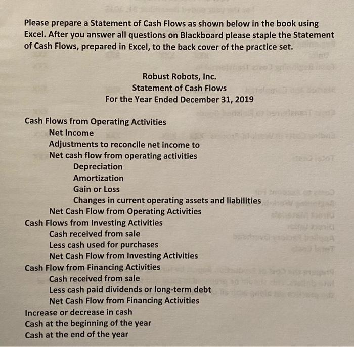 Please prepare a Statement of Cash Flows as shown below in the book usingExcel. After you answer all questions on Blackboard