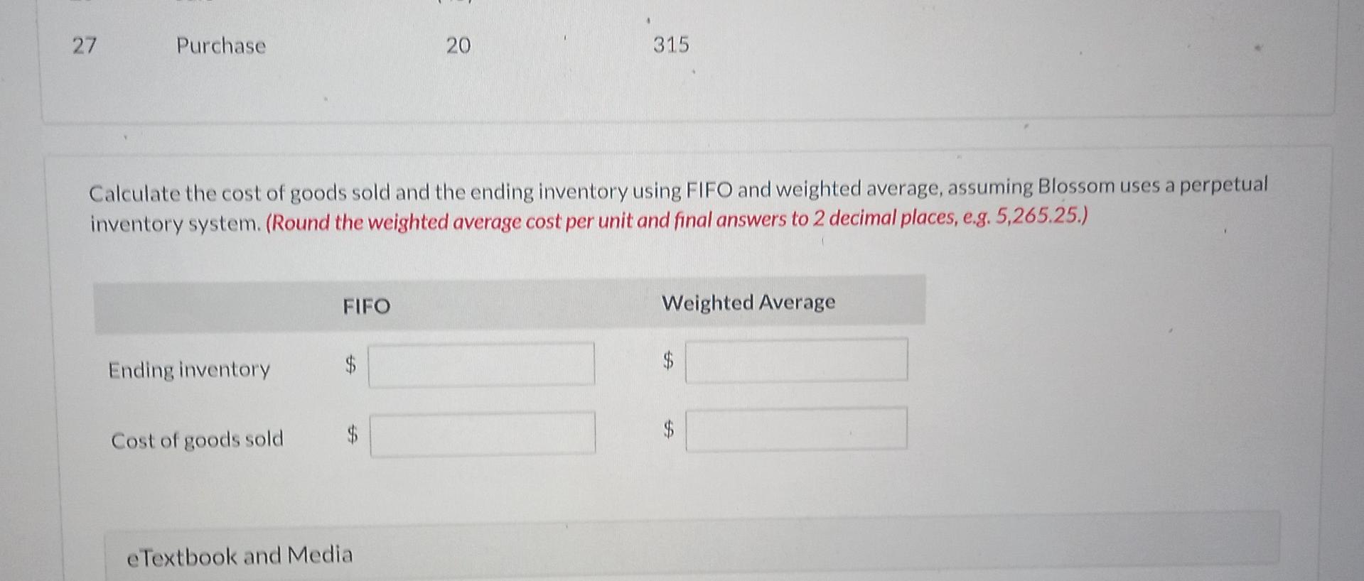 27Purchase20315Calculate the cost of goods sold and the ending inventory using FIFO and weighted average, assuming Blosso