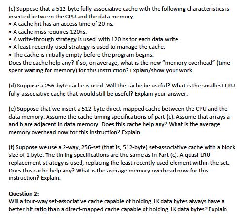 (c) Suppose that a 512-byte fully-associative cache with the following characteristics isinserted between the CPU and the da